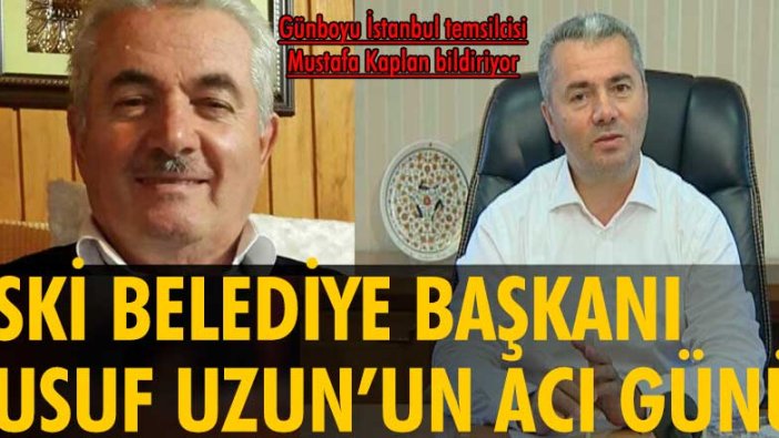 Eski Belediye Başkanı Yusuf Uzun’un acı günü