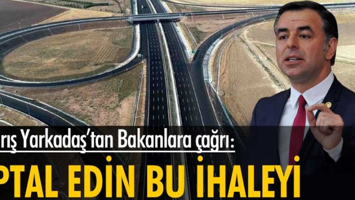 Barış Yarkadaş’tan Bakanlara çağrı: İptal edin bu ihaleyi