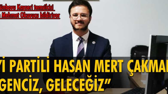 İYİ Partili Hasan Mert Çakmak: “Genciz, geleceğiz”