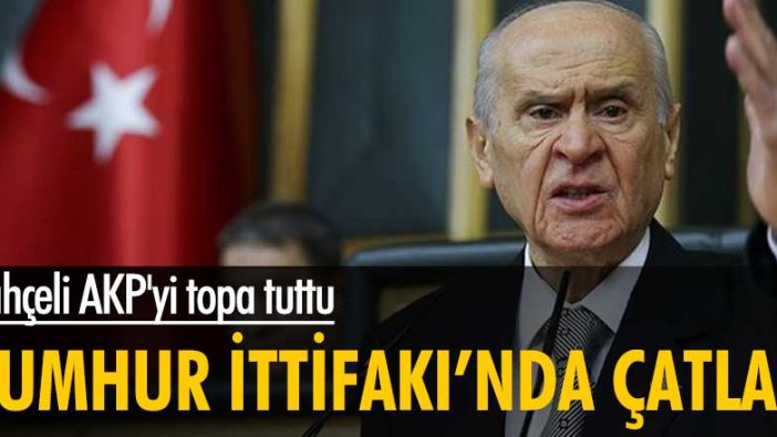 Bahçeli AKP'yi topa tuttu! Cumhur İttifakı'nda çatlak