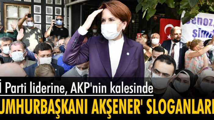 İYİ Parti lideri, AKP'nin kalesinde 'Cumhurbaşkanı Akşener' sloganlarıyla karşılandı