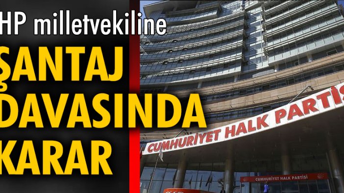 CHP milletvekiline şantaj davasında karar