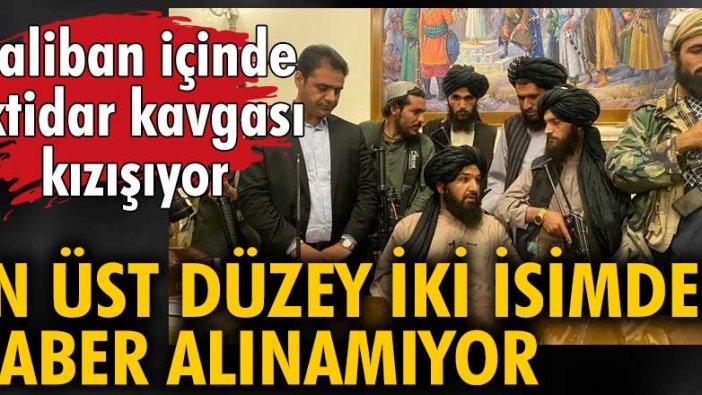 Taliban içinde iktidar kavgası kızışıyor... Üst düzey isimlerden haber alınamıyor