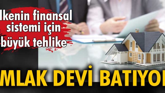 Ülkenin finansal sistemi için büyük tehlike: Emlak devi batıyor