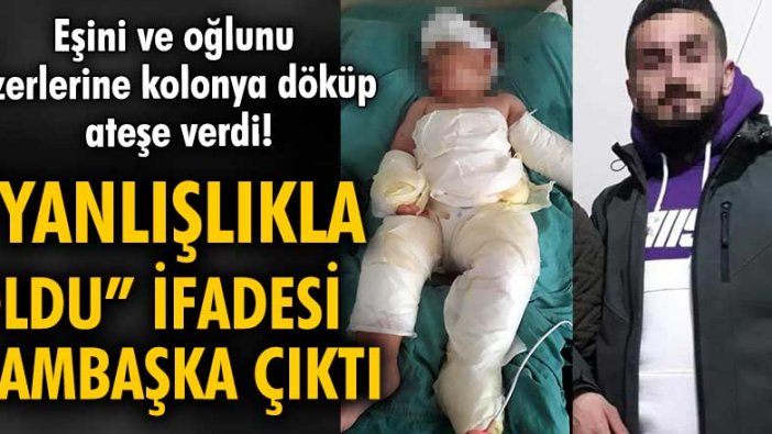 Eşini ve oğlunu üzerlerine kolonya döküp ateşe verdi!