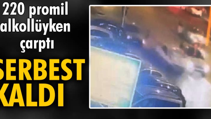 220 promil alkollüyken çarptı; serbest kaldı