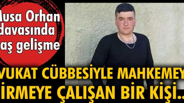 Musa Orhan davası yeniden görüldü! Avukat cübbesiyle mahkemeye girmeye çalışan bir kişi...