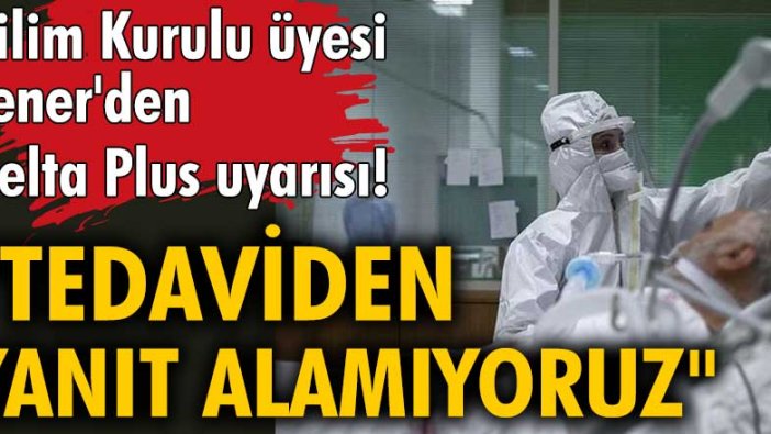 Bilim Kurulu üyesi Prof. Dr. Alper Şener'den Delta Plus uyarısı!