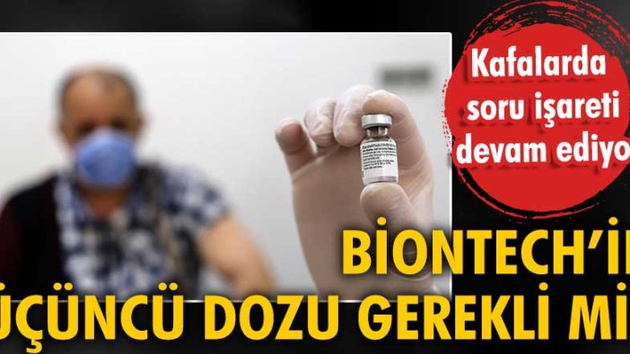 Biontech’in üçüncü dozu gerekli mi?