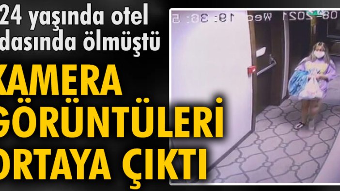 Otel odasında hayatını kaybeden Sedanur Şen'in son görüntüleri