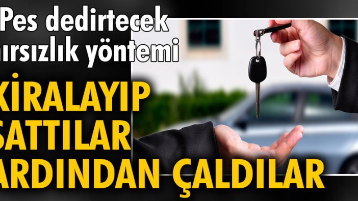 Otomobili kiralayıp sattılar sonra çaldılar