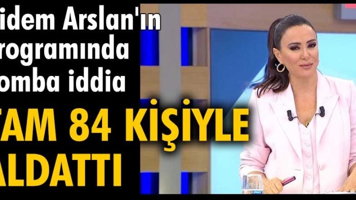 Didem Arslan'ın programında bomba iddia! Tam 84 kişiyle aldattı