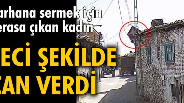 Tarhana sermek için terasa çıkan Hanım Ayşe Sönmez feci şekilde can verdi