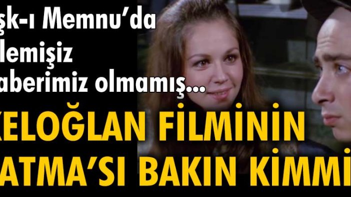 Keloğlan filminin güzeller güzeli Fatma'sı bakın kimmiş...