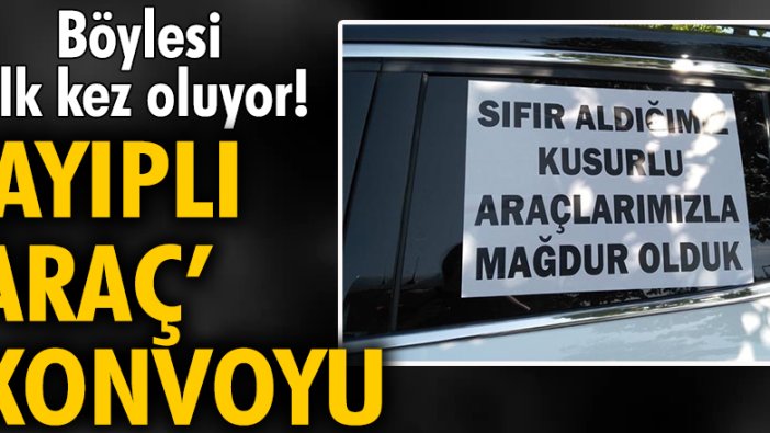 Ayıplı olduğunu iddia ettikleri araçlarıyla konvoy oluşturdular