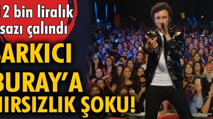 Şarkıcı Buray'ın sahnedeyken sazı çalındı!