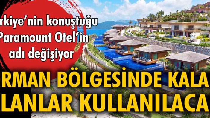 Türkiye'nin konuştuğu Paramount Otel'in adı değişti. Orman bölgesinde kalan alanlar da kullanılacak