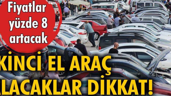 İkinci el araç alacaklar dikkat! Fiyatlar yüzde 8 artacak