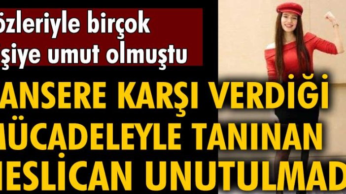 Kansere karşı verdiği mücadele ile tanınan Neslican Tay unutulmadı. Sözleriyle birçok kişiye umut olmuştu