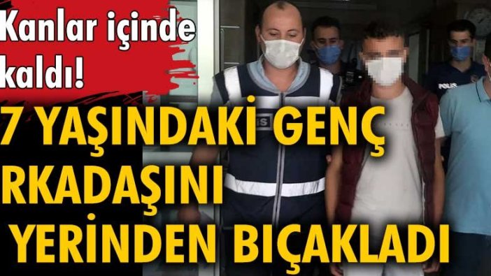 17 yaşındaki genç, arkadaşını 9 yerinden bıçakladı. Kanlar içinde kaldı!