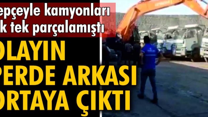 Şırnak'ta kepçeyle kamyonları parçalamıştı! Olayın perde arkası ortaya çıktı