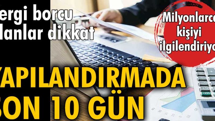 Vergi borcu olanlar dikkat! Yapılandırmada son 10 gün