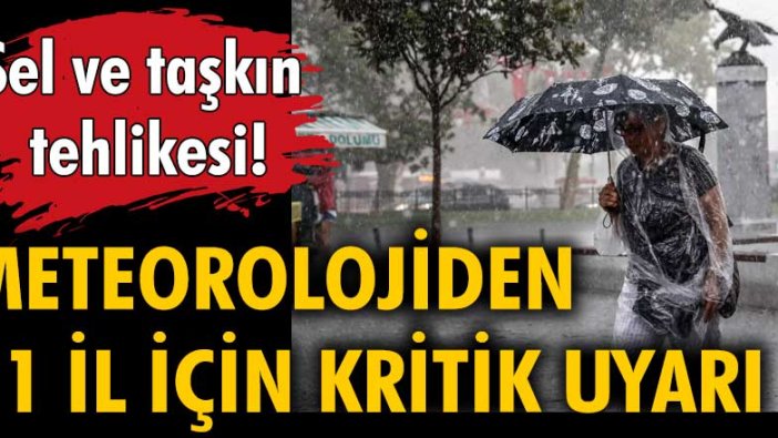 Meteorolojiden 11 il için kritik uyarı! Sel ve taşkın tehlikesi