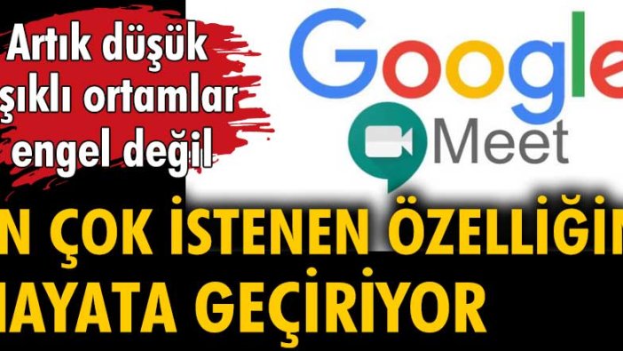 Google Meet, en çok istenen özelliğini hayata geçiriyor: Artık düşük ışıklı ortamlar engel değil