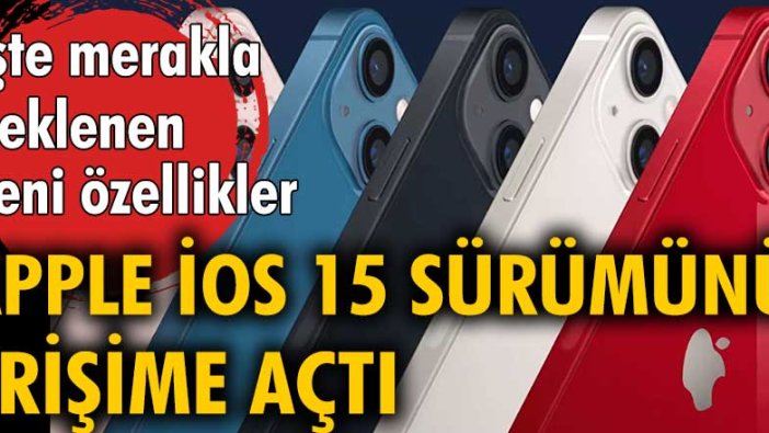 Apple, İOS 15 sürümünü erişime açtı. İşte merakla beklenen yeni özellikler