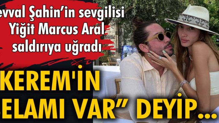 Şevval Şahin'in sevgilisi Yiğit Marcus Aral saldırıya uğradı!