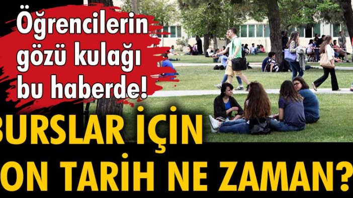 Öğrencilerin gözü kulağı bu haberde! Burslar için son tarih ne zaman?