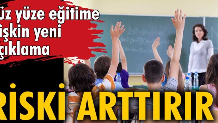 Yüz yüze eğitime ilişkin yeni açıklama: Riski arttırır