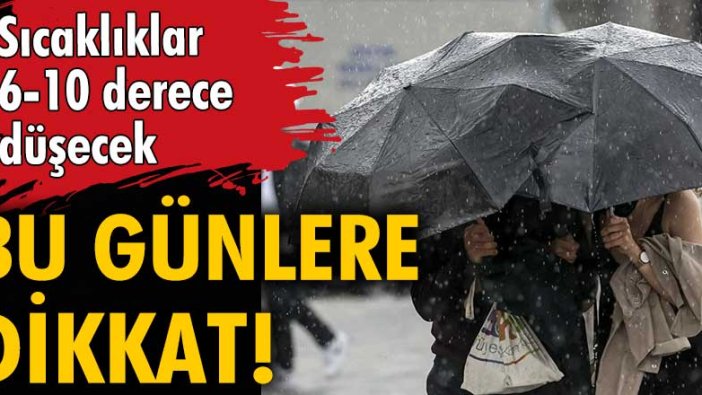 Meteoroloji'den yağış uyarısı! Sıcaklıklar 6-10 derece düşecek