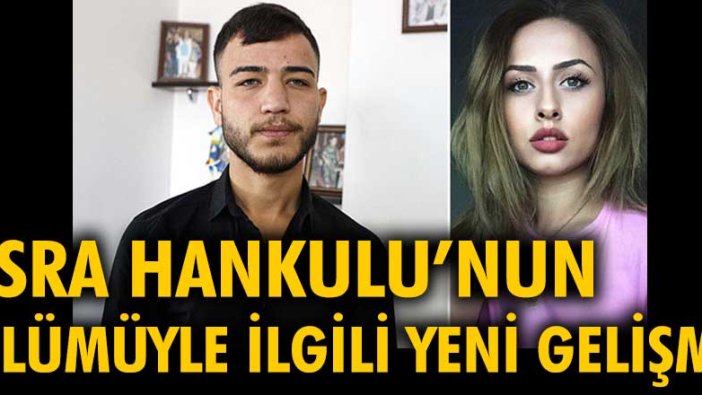 Esra Hankulu'nun ölümüyle ilgili flaş gelişme