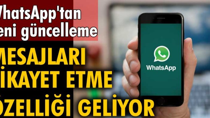 WhatsApp'tan yeni güncelleme ! Mesajları şikayet etme özelliği geliyor