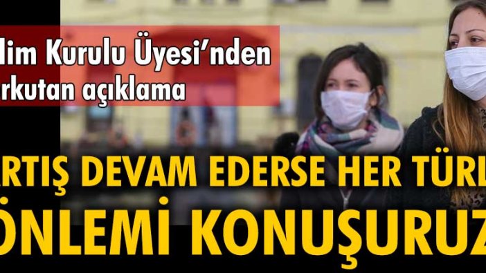 Bilim Kurulu üyesinden korkutan açıklama! Artış devam ederse her türlü önlemi konuşuruz