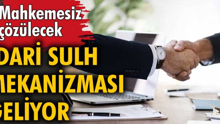 İdari Sulh Mekanizması geliyor!