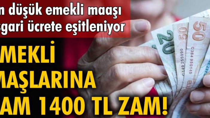 Emekli maaşlarına tam 1400 TL zam! En düşük emekli maaşı asgari ücrete eşitleniyor