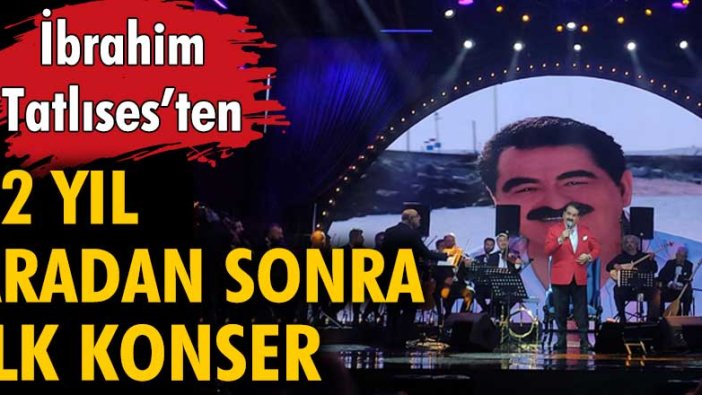 İbrahim Tatlıses'ten 12 yıl aradan sonra ilk konser