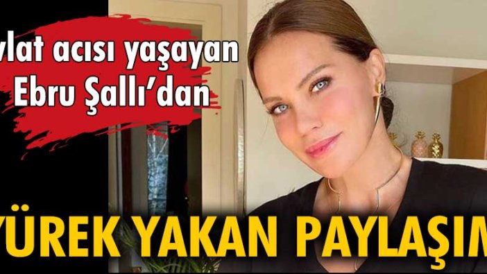 Evlat acısı yaşayan Ebru Şallı'dan yürek yakan paylaşım