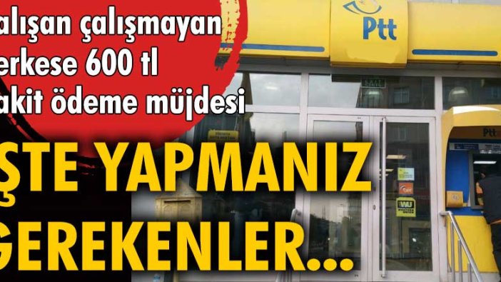 PTT'den herkese 600 tl nakit ödeme müjdesi