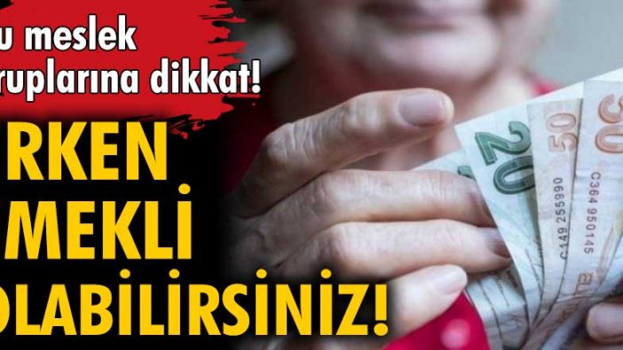 Erken emekli olabilirsiniz! Bu meslek gruplarına dikkat