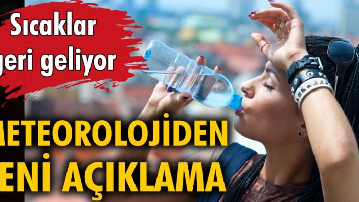 Meteorolojiden yeni açıklama: Sıcaklar geri geliyor