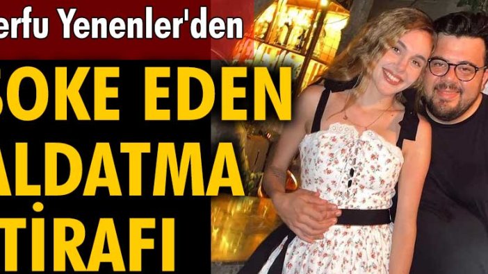 Berfu Yenenler'den şoke eden aldatma itirafı