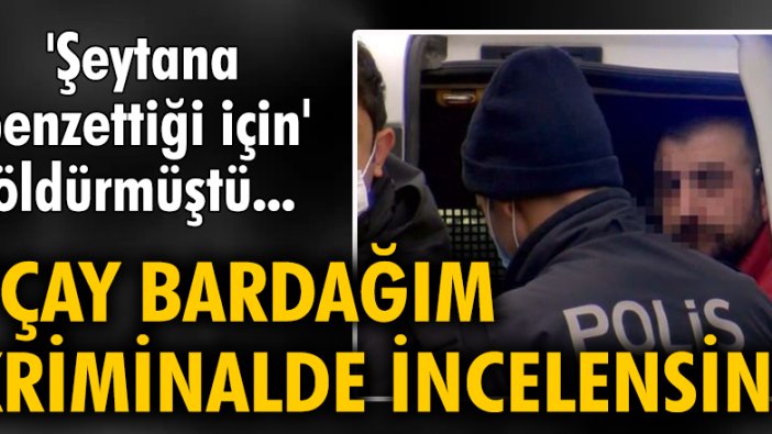 'Şeytana benzettiği için' öldürmüştü... Duruşmada ilginç bir istekte bulundu