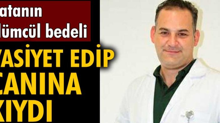 Yalova'da yanlış tedavi yapan doktor Güven Mete böbreğini vasiyet edip intihar etti