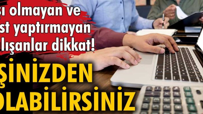 Aşı olmayan ve test yaptırmayan çalışanlar dikkat! İşinizden olabilirsiniz