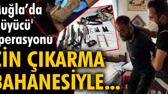 Muğla’da 'büyücü' operasyonu! Cin çıkarma bahanesiyle...