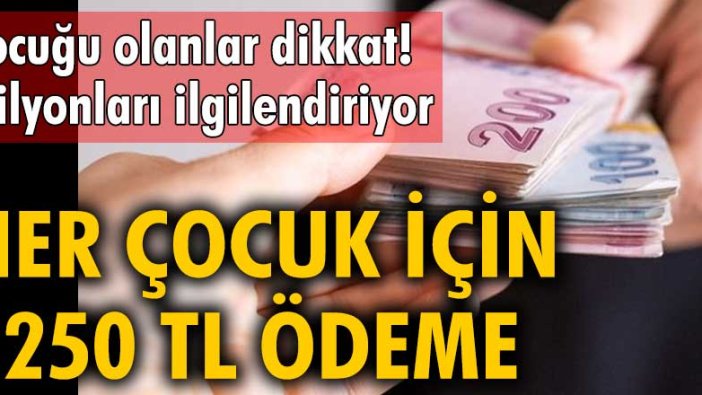 Çocuğu olanlar dikkat! Milyonları ilgilendiriyor! Her çocuk için 1250 TL ödeme