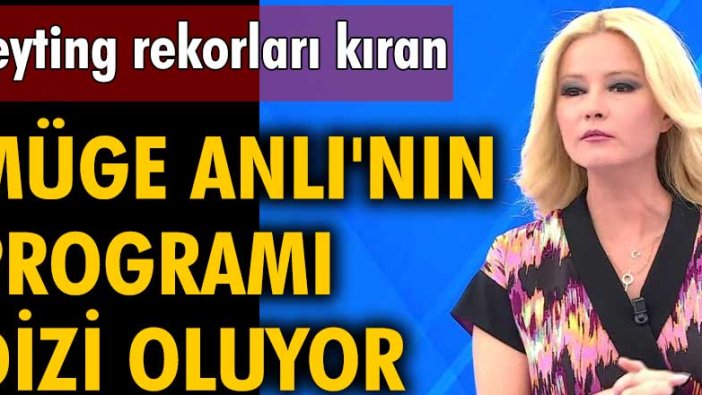 Müge Anlı'nın programı dizi oluyor